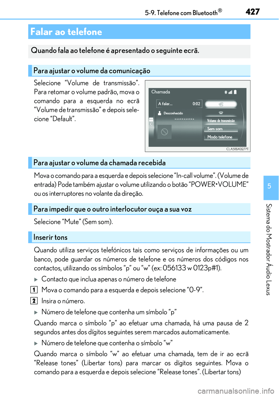 Lexus IS300h 2017  Manual do proprietário (in Portuguese) 4275-9. Telefone com Bluetooth®
5
Sistema do Mostrador Áudio Lexus
Selecione “Volume de transmissão”.
Para retomar o volume padrão, mova o
comando para a esquerda no ecrã
“Volume de transmi