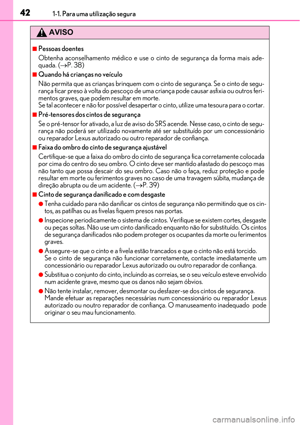 Lexus IS300h 2017 Manual do proprietário (in Portuguese) 421-1. Para uma utilização segura
AVISO
nPessoas doentes
Obtenha aconselhamento médico e use o cinto de segurança da forma mais ade-
quada. (P. 38)
nQuando há crianças no veículo
Não permit Lexus IS300h 2017 Manual do proprietário (in Portuguese) 421-1. Para uma utilização segura
AVISO
nPessoas doentes
Obtenha aconselhamento médico e use o cinto de segurança da forma mais ade-
quada. (P. 38)
nQuando há crianças no veículo
Não permit