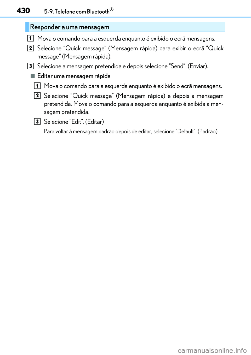 Lexus IS300h 2017  Manual do proprietário (in Portuguese) 4305-9. Telefone com Bluetooth®
Mova o comando para a esquerda enquanto é exibido o ecrã mensagens.
Selecione “Quick message” (Mensagem rápida) para exibir o ecrã “Quick
message” (Mensage