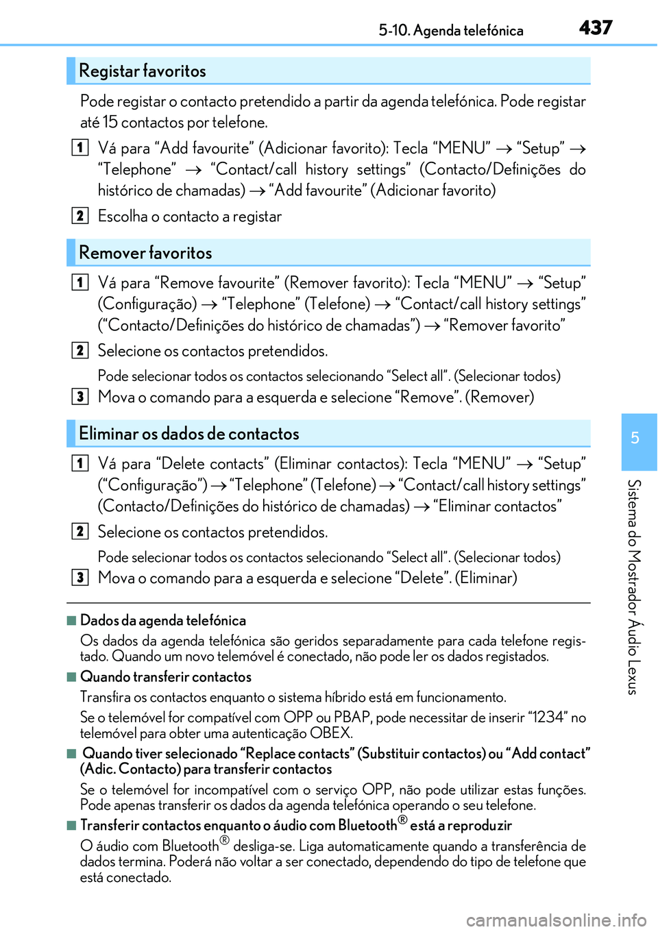 Lexus IS300h 2017  Manual do proprietário (in Portuguese) 4375-10. Agenda telefónica
5
Sistema do Mostrador Áudio Lexus
Pode registar o contacto pretendido a partir da agenda telefónica. Pode registar
até 15 contactos por telefone.
Vá para “Add favour
