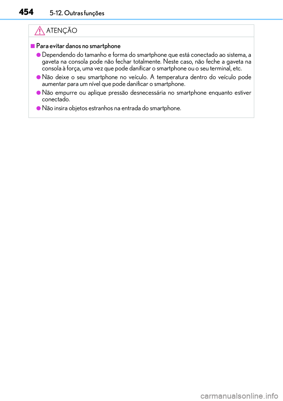 Lexus IS300h 2017  Manual do proprietário (in Portuguese) 4545-12. Outras funções
ATENÇÃO
nPara evitar danos no smartphone
lDependendo do tamanho e forma do smartphone que está conectado ao sistema, a
gaveta na consola pode não fechar totalmente. Neste
