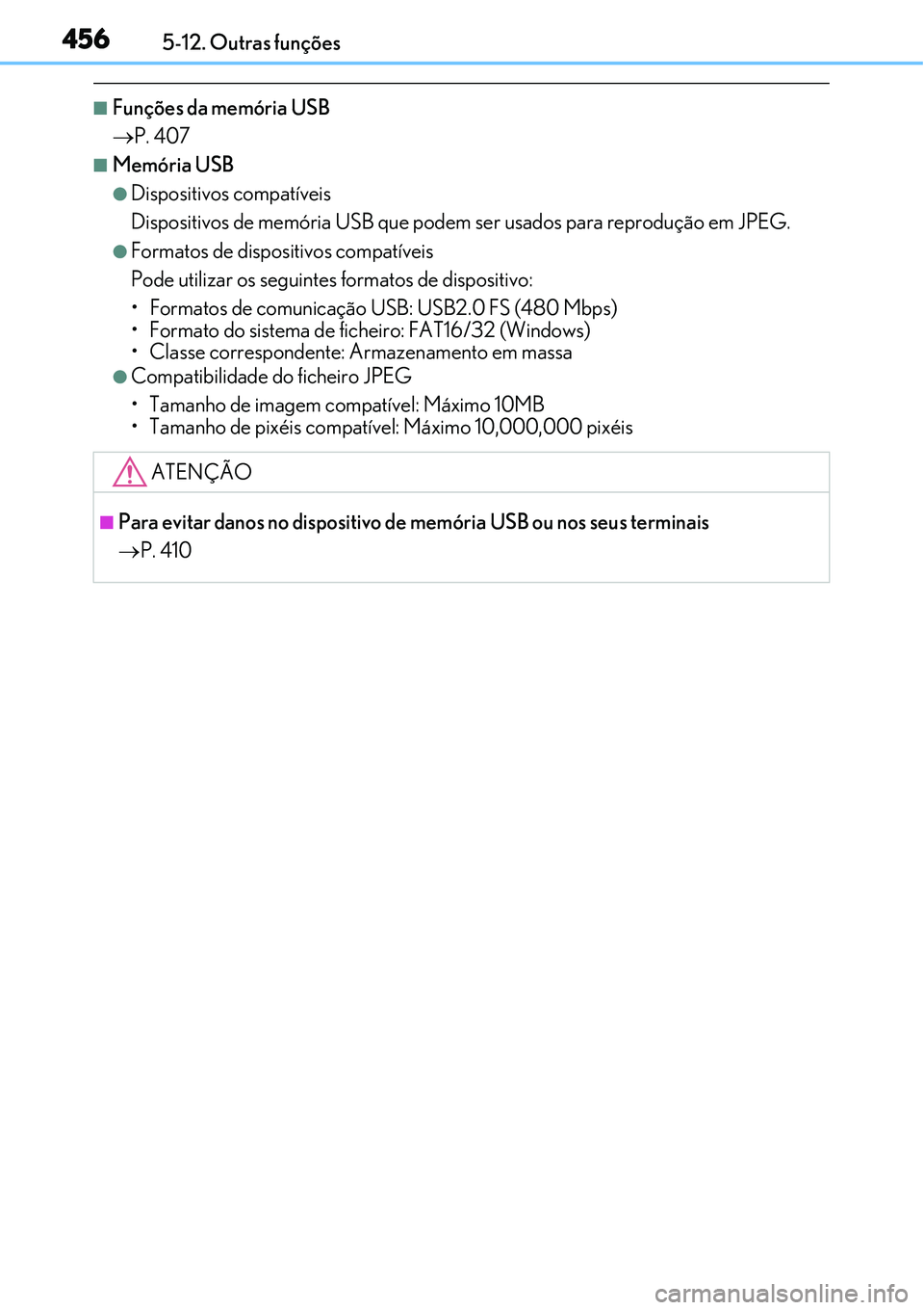 Lexus IS300h 2017  Manual do proprietário (in Portuguese) 4565-12. Outras funções
nFunções da memória USB
P. 407
nMemória USB
lDispositivos compatíveis
Dispositivos de memória USB que podem ser usados para reprodução em JPEG.
lFormatos de dispos