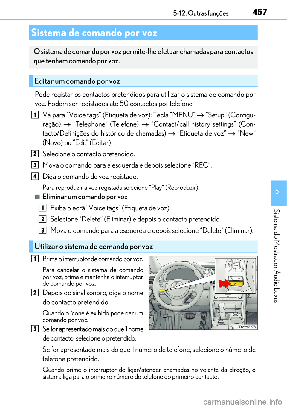 Lexus IS300h 2017  Manual do proprietário (in Portuguese) 4575-12. Outras funções
5
Sistema do Mostrador Áudio Lexus
Pode registar os contactos pretendidos para utilizar o sistema de comando por
voz. Podem ser registados até 50 contactos por telefone.
V