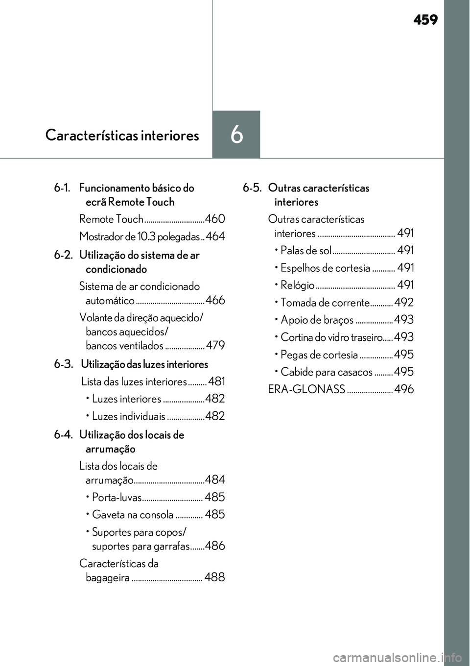 Lexus IS300h 2017  Manual do proprietário (in Portuguese) 459
6Características interiores
6-1. Funcionamento básico do 
ecrã Remote Touch
Remote Touch .............................460
Mostrador de 10.3 polegadas.. 464
6-2.  Utilização do sistema de ar 
