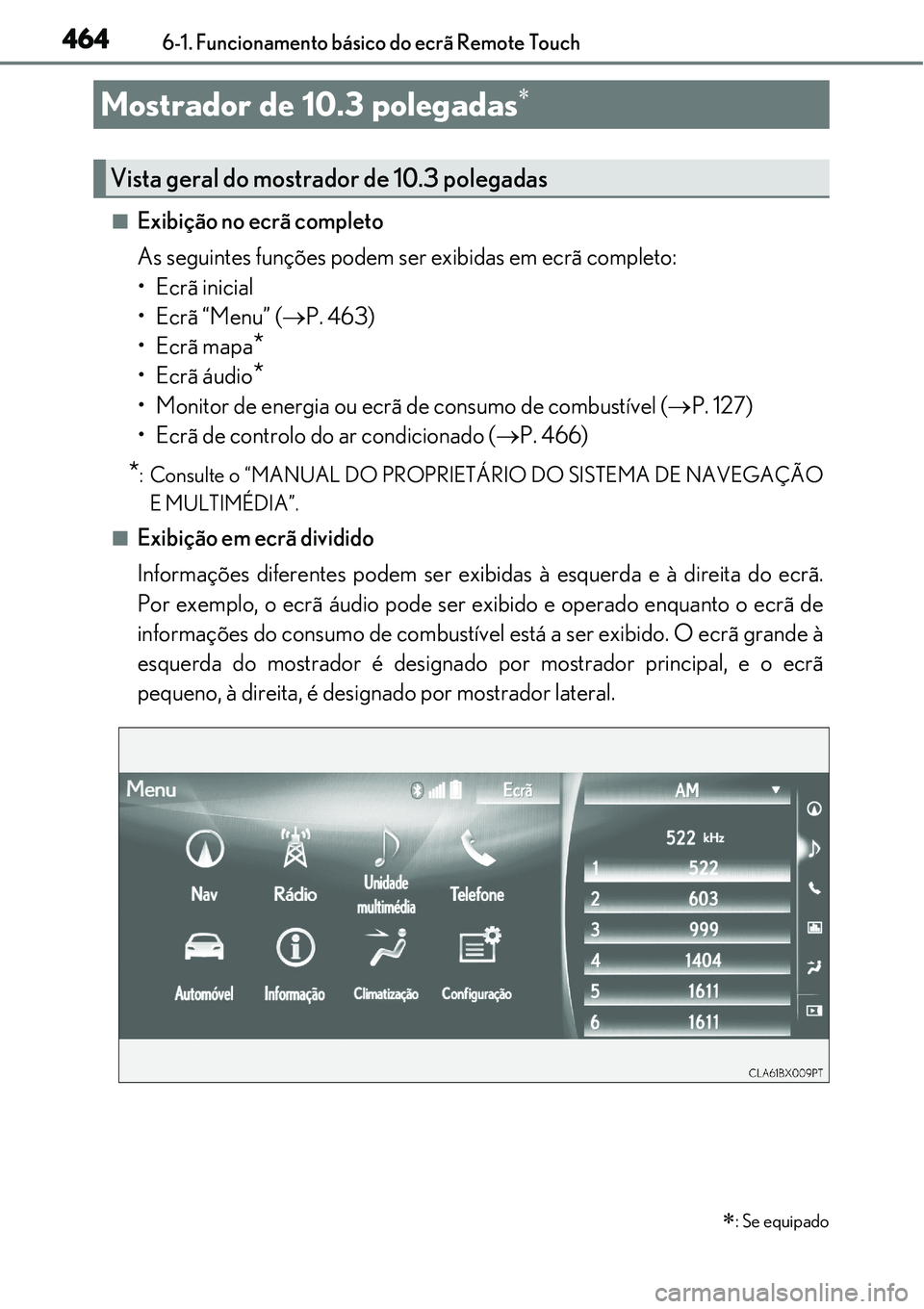 Lexus IS300h 2017  Manual do proprietário (in Portuguese) 4646-1. Funcionamento básico do ecrã Remote Touch
nExibição no ecrã completo
As seguintes funções podem ser exibidas em ecrã completo:
• Ecrã inicial
• Ecrã “Menu” (P. 463)
• Ec
