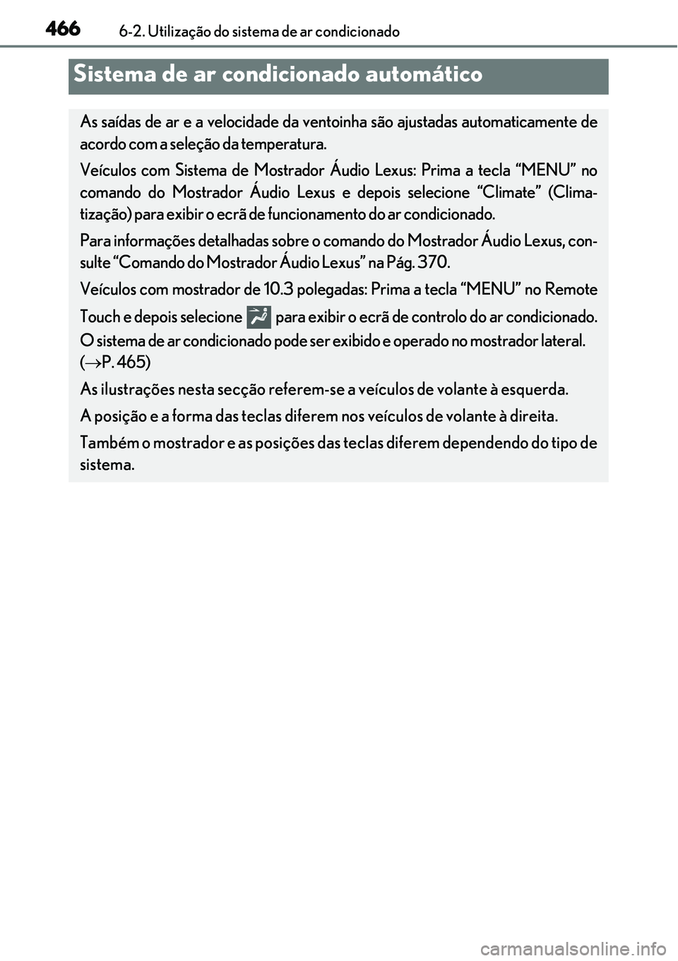 Lexus IS300h 2017  Manual do proprietário (in Portuguese) 4666-2. Utilização do sistema de ar condicionado
Sistema de ar condicionado automático
As saídas de ar e a velocidade da ventoinha são ajustadas automaticamente de
acordo com a seleção da tempe