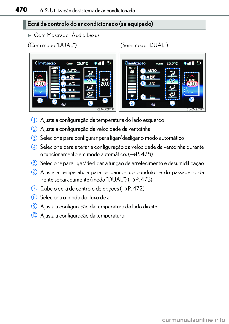 Lexus IS300h 2017  Manual do proprietário (in Portuguese) 4706-2. Utilização do sistema de ar condicionado
Com Mostrador Áudio Lexus
Ajusta a configuração da temperatura do lado esquerdo
Ajusta a configuração da velocidade da ventoinha
Selecione pa