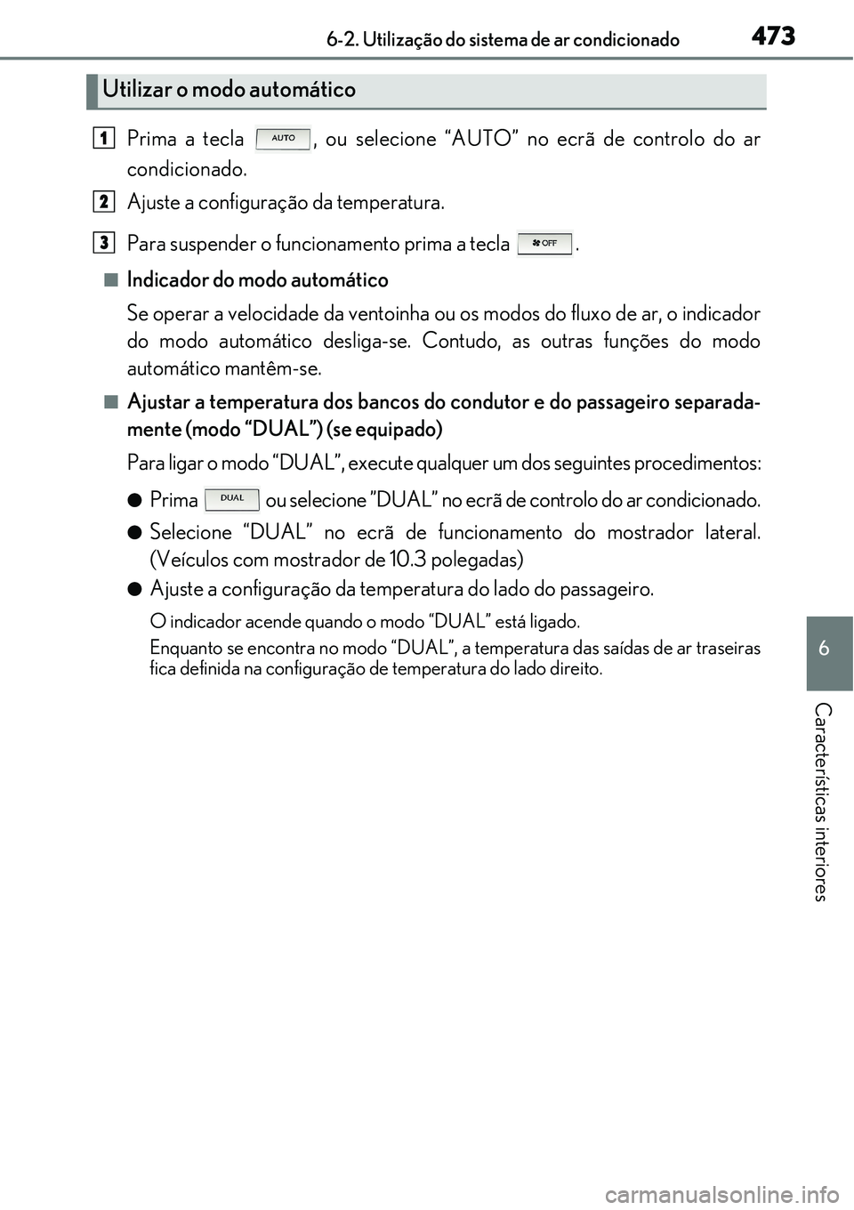 Lexus IS300h 2017  Manual do proprietário (in Portuguese) 4736-2. Utilização do sistema de ar condicionado
6
Características interiores
Prima a tecla  , ou selecione “AUTO” no ecrã de controlo do ar
condicionado.
Ajuste a configuração da temperatur