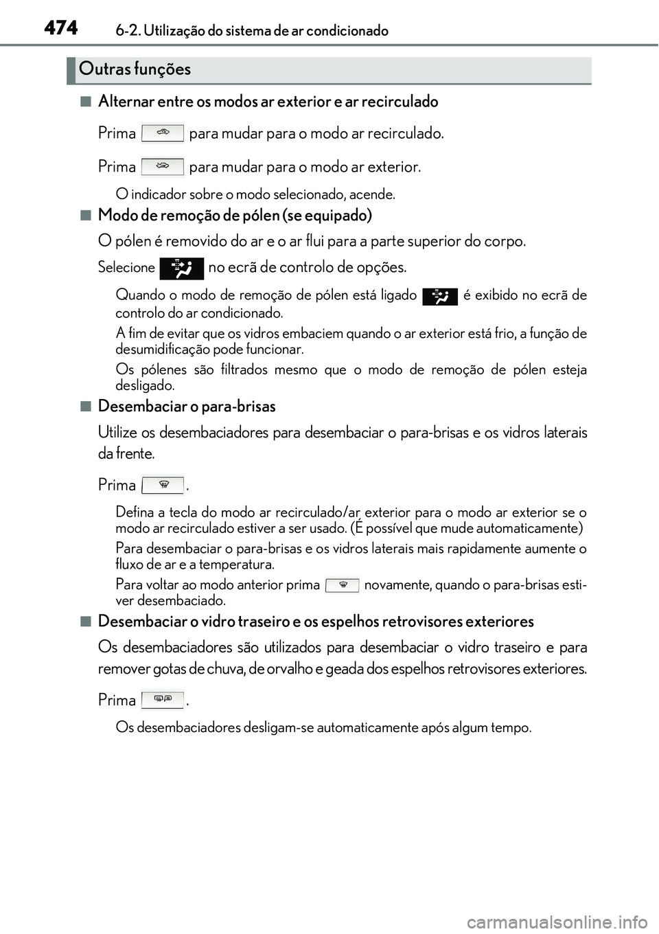 Lexus IS300h 2017  Manual do proprietário (in Portuguese) 4746-2. Utilização do sistema de ar condicionado
nAlternar entre os modos ar exterior e ar recirculado
Prima   para mudar para o modo ar recirculado.
Prima   para mudar para o modo ar exterior.
O in