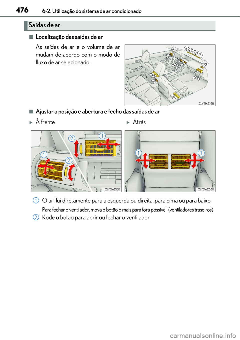 Lexus IS300h 2017  Manual do proprietário (in Portuguese) 4766-2. Utilização do sistema de ar condicionado
nLocalização das saídas de ar
As saídas de ar e o volume de ar
mudam de acordo com o modo de
fluxo de ar selecionado.
nAjustar a posição e aber