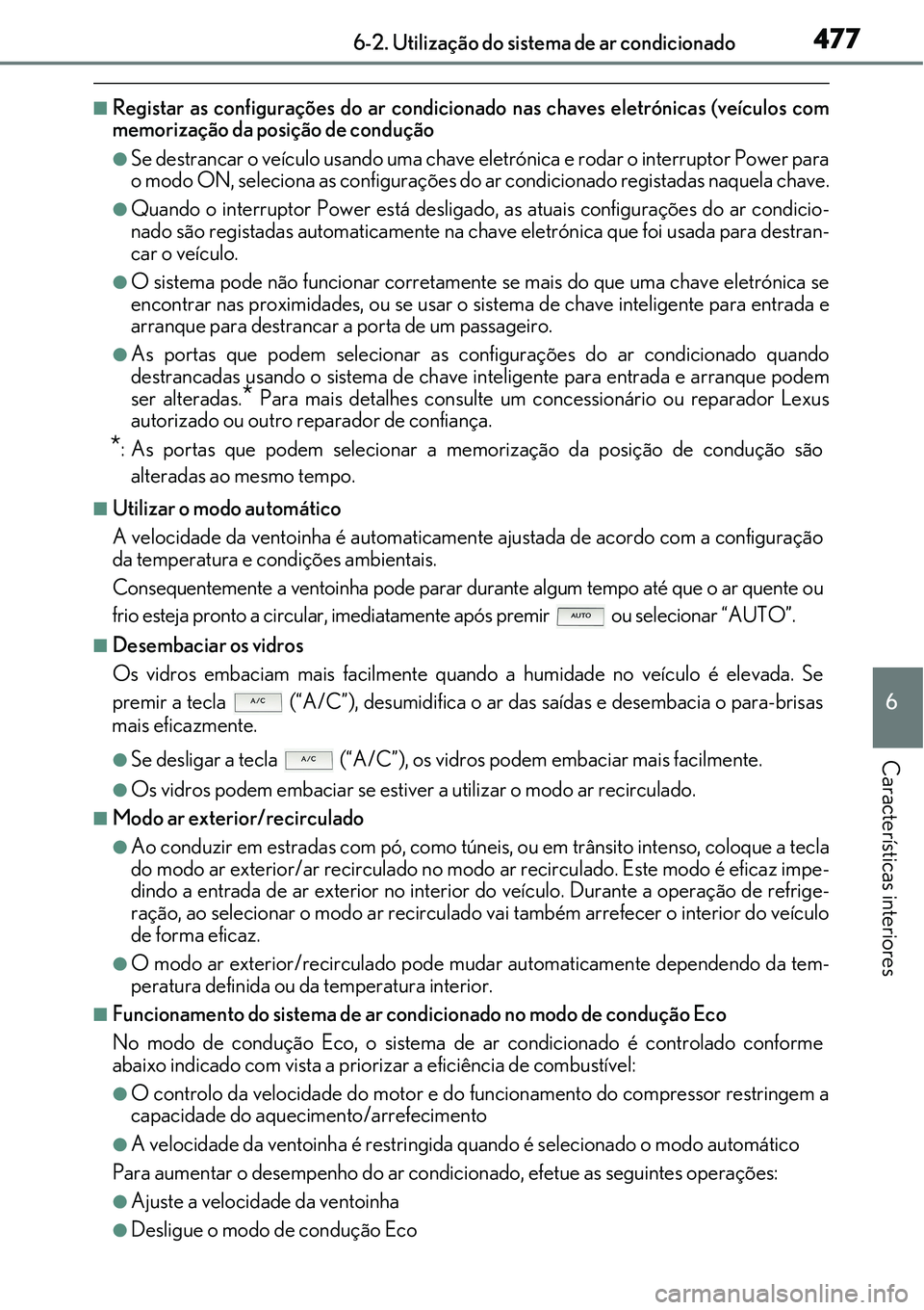 Lexus IS300h 2017  Manual do proprietário (in Portuguese) 4776-2. Utilização do sistema de ar condicionado
6
Características interiores
nRegistar as configurações do ar condicionado nas chaves eletrónicas (veículos com
memorização da posição de co