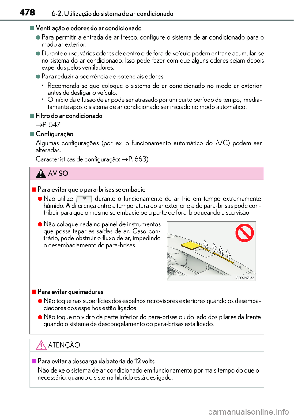 Lexus IS300h 2017  Manual do proprietário (in Portuguese) 4786-2. Utilização do sistema de ar condicionado
nVentilação e odores do ar condicionado
lPara permitir a entrada de ar fresco, configure o sistema de ar condicionado para o
modo ar exterior.
lDur