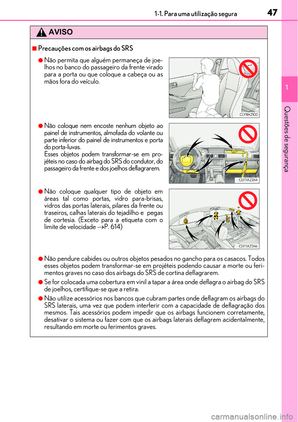Lexus IS300h 2017 Manual do proprietário (in Portuguese) 471-1. Para uma utilização segura
1
Questões de segurança
AVISO
nPrecauções com os airbags do SRS
lNão pendure cabides ou outros objetos pesados no gancho para os casacos. Todos
esses objetos p Lexus IS300h 2017 Manual do proprietário (in Portuguese) 471-1. Para uma utilização segura
1
Questões de segurança
AVISO
nPrecauções com os airbags do SRS
lNão pendure cabides ou outros objetos pesados no gancho para os casacos. Todos
esses objetos p