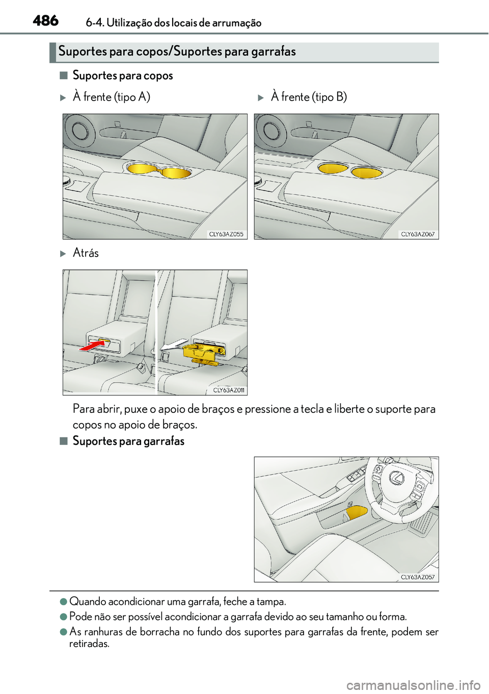 Lexus IS300h 2017  Manual do proprietário (in Portuguese) 4866-4. Utilização dos locais de arrumação
nSuportes para copos
nSuportes para garrafas
lQuando acondicionar uma garrafa, feche a tampa.
lPode não ser possível acondicionar a garrafa devido ao s