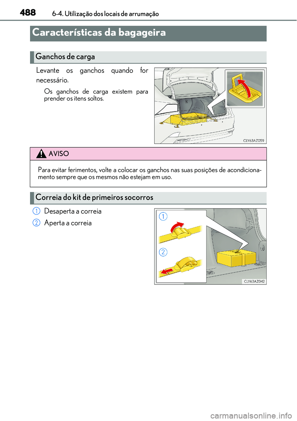 Lexus IS300h 2017  Manual do proprietário (in Portuguese) 4886-4. Utilização dos locais de arrumação
Levante os ganchos quando for
necessário.
Os ganchos de carga existem para
prender os itens soltos.
Desaperta a correia
Aperta a correia
Característica