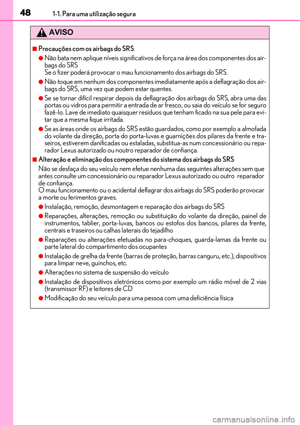 Lexus IS300h 2017 Manual do proprietário (in Portuguese) 481-1. Para uma utilização segura
AVISO
nPrecauções com os airbags do SRS
lNão bata nem aplique níveis significativos de força na área dos componentes dos air-
bags do SRS
Se o fizer poderá Lexus IS300h 2017 Manual do proprietário (in Portuguese) 481-1. Para uma utilização segura
AVISO
nPrecauções com os airbags do SRS
lNão bata nem aplique níveis significativos de força na área dos componentes dos air-
bags do SRS
Se o fizer poderá