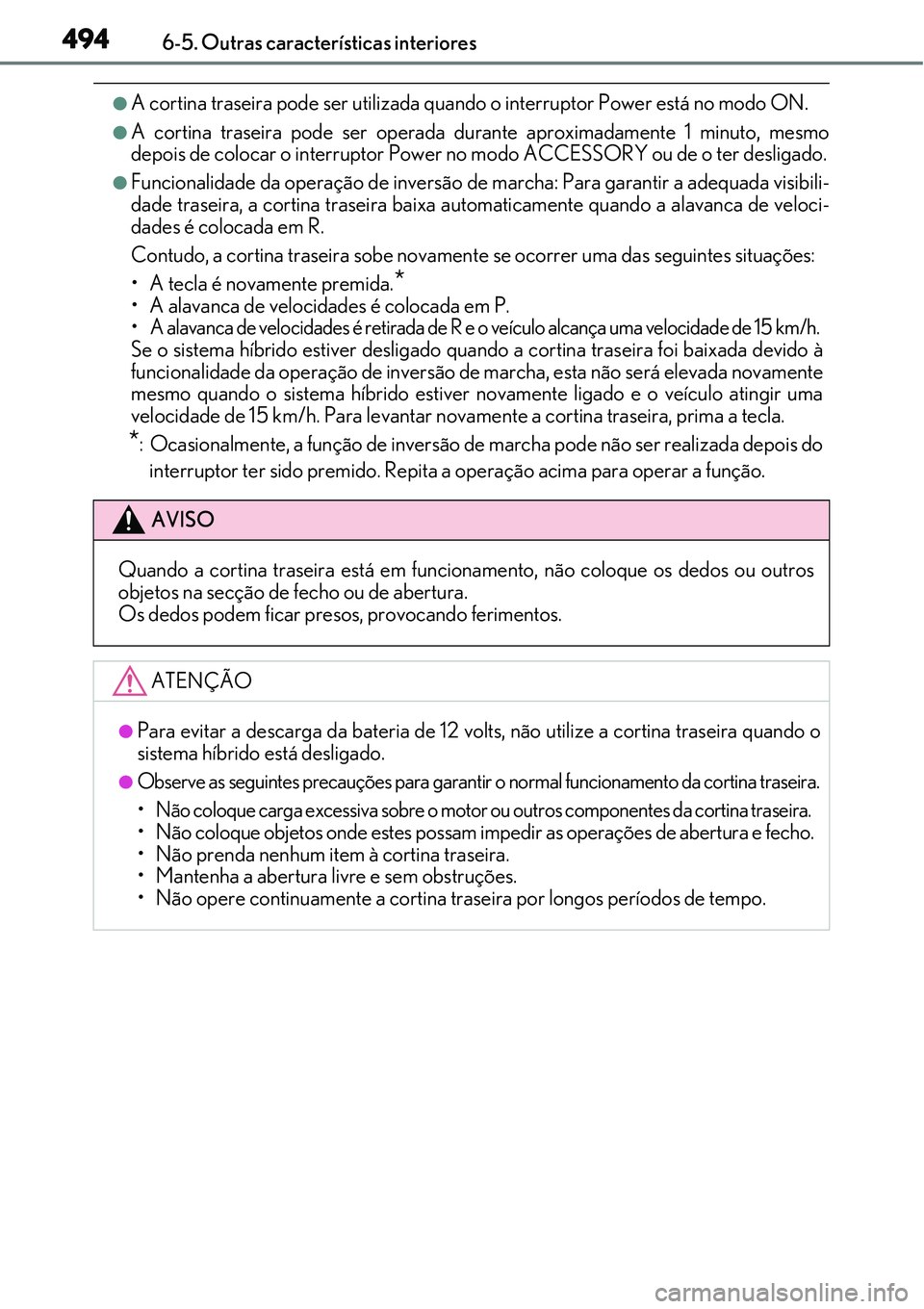 Lexus IS300h 2017  Manual do proprietário (in Portuguese) 4946-5. Outras características interiores
lA cortina traseira pode ser utilizada quando o interruptor Power está no modo ON.
lA cortina traseira pode ser operada durante aproximadamente 1 minuto, me