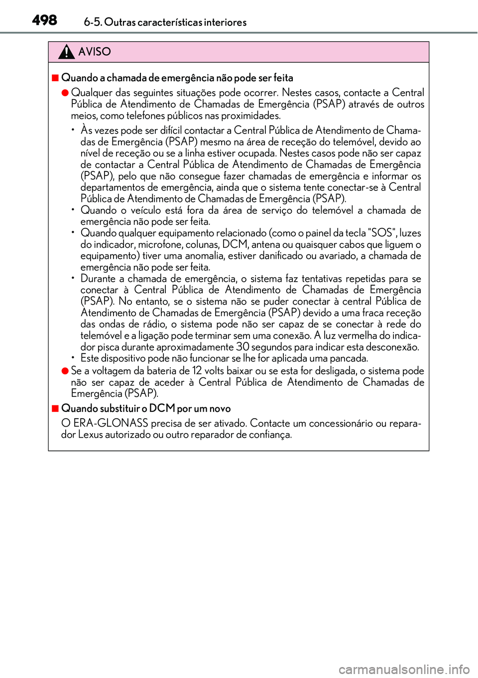 Lexus IS300h 2017  Manual do proprietário (in Portuguese) 4986-5. Outras características interiores
AVISO
nQuando a chamada de emergência não pode ser feita
lQualquer das seguintes situações pode ocorrer. Nestes casos, contacte a Central
Pública de Ate