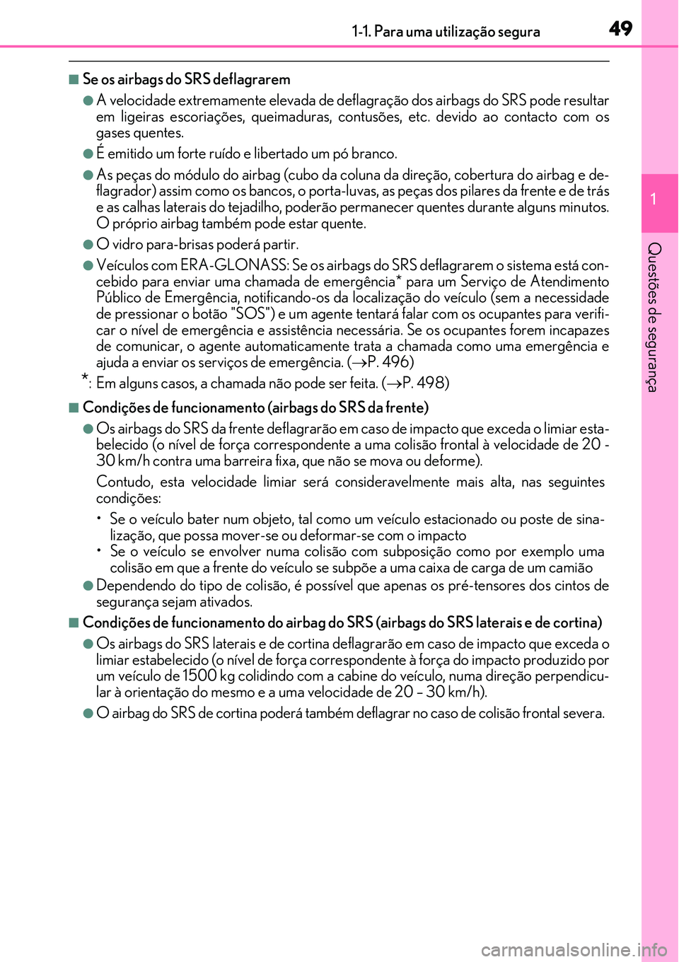 Lexus IS300h 2017 Manual do proprietário (in Portuguese) 491-1. Para uma utilização segura
1
Questões de segurança
nSe os airbags do SRS deflagrarem
lA velocidade extremamente elevada de deflagração dos airbags do SRS pode resultar
em ligeiras escoria Lexus IS300h 2017 Manual do proprietário (in Portuguese) 491-1. Para uma utilização segura
1
Questões de segurança
nSe os airbags do SRS deflagrarem
lA velocidade extremamente elevada de deflagração dos airbags do SRS pode resultar
em ligeiras escoria