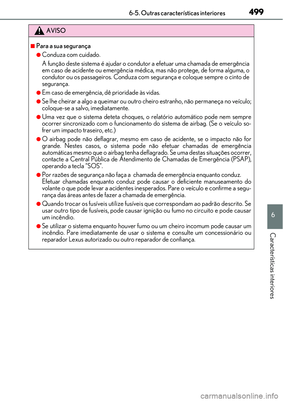 Lexus IS300h 2017  Manual do proprietário (in Portuguese) 4996-5. Outras características interiores
6
Características interiores
AVISO
nPara a sua segurança
lConduza com cuidado.
A função deste sistema é ajudar o condutor a efetuar uma chamada de emerg