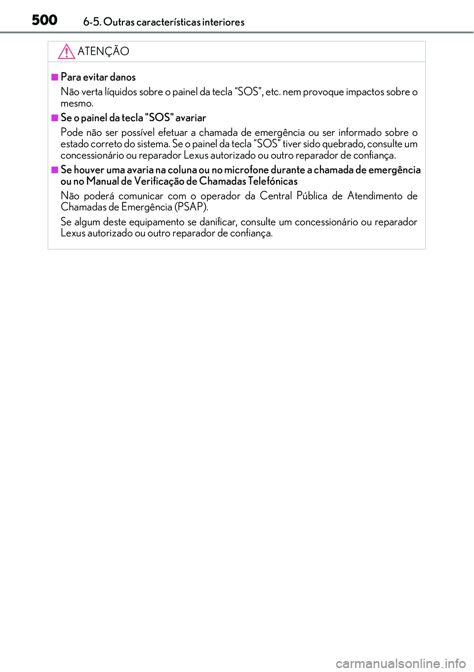 Lexus IS300h 2017  Manual do proprietário (in Portuguese) 5006-5. Outras características interiores
ATENÇÃO
nPara evitar danos
Não verta líquidos sobre o painel da tecla “SOS”, etc. nem provoque impactos sobre o
mesmo.
nSe o painel da tecla "SOS" av