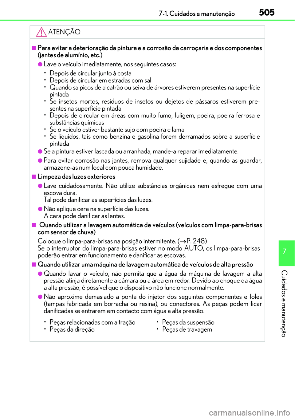 Lexus IS300h 2017  Manual do proprietário (in Portuguese) 5057-1. Cuidados e manutenção
7
Cuidados e manutenção
ATENÇÃO
nPara evitar a deterioração da pintura e a corrosão da carroçaria e dos componentes
(jantes de alumínio, etc.)
lLave o veículo