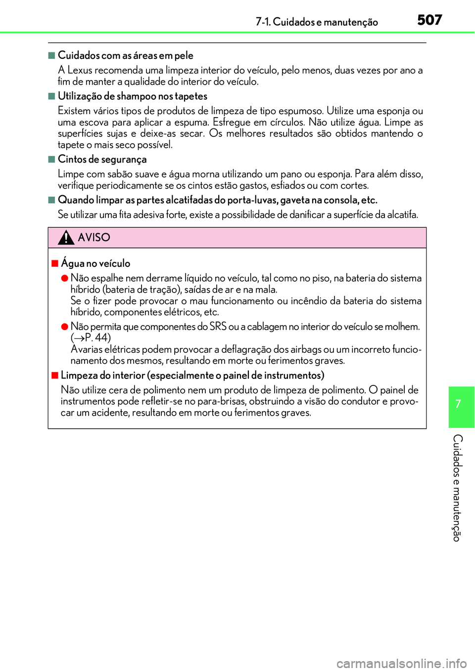 Lexus IS300h 2017  Manual do proprietário (in Portuguese) 5077-1. Cuidados e manutenção
7
Cuidados e manutenção
nCuidados com as áreas em pele
A Lexus recomenda uma limpeza interior do veículo, pelo menos, duas vezes por ano a
fim de manter a qualidade