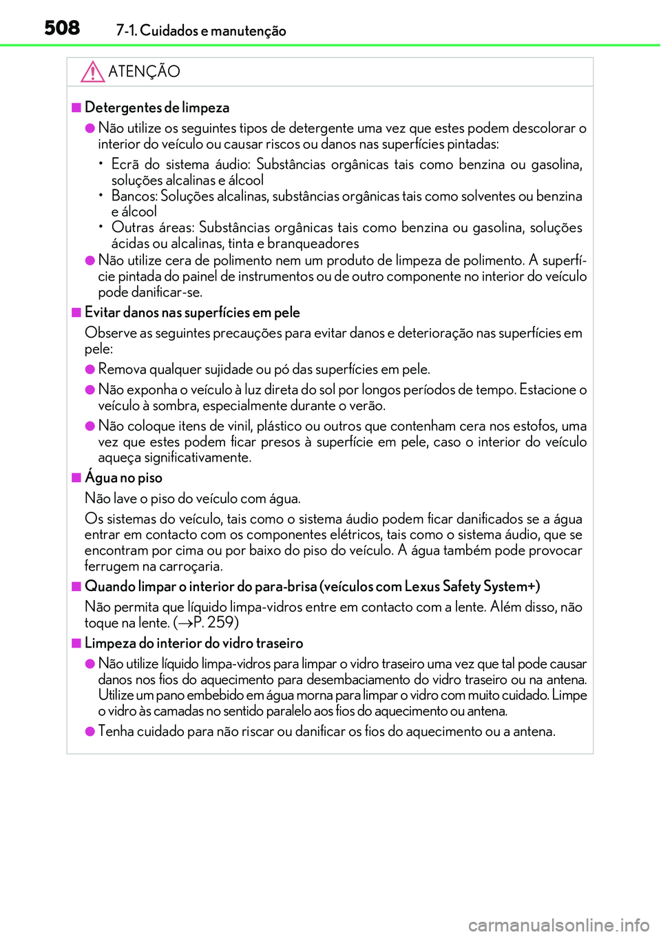 Lexus IS300h 2017  Manual do proprietário (in Portuguese) 5087-1. Cuidados e manutenção
ATENÇÃO
nDetergentes de limpeza
lNão utilize os seguintes tipos de detergente uma vez que estes podem descolorar o
interior do veículo ou causar riscos ou danos nas