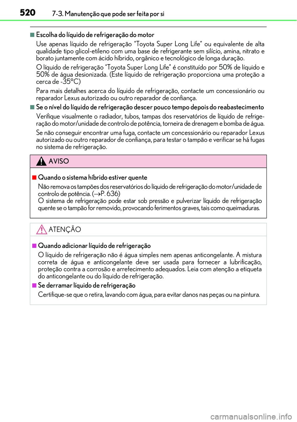 Lexus IS300h 2017  Manual do proprietário (in Portuguese) 5207-3. Manutenção que pode ser feita por si
nEscolha do líquido de refrigeração do motor
Use apenas líquido de refrigeração “Toyota Super Long Life” ou equivalente de alta
qualidade tipo 