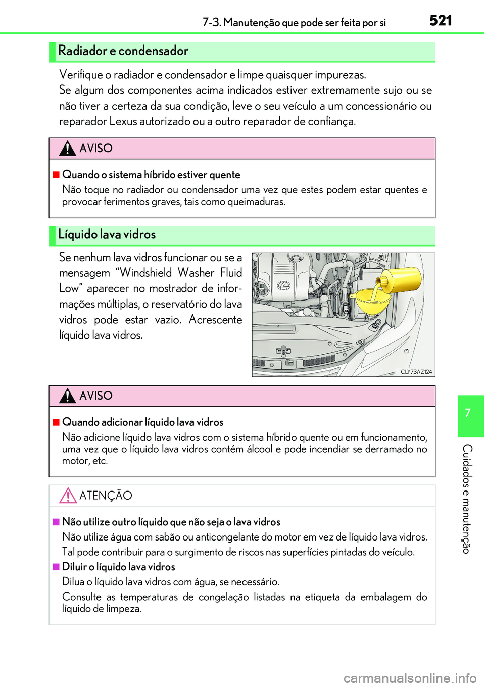 Lexus IS300h 2017  Manual do proprietário (in Portuguese) 5217-3. Manutenção que pode ser feita por si
7
Cuidados e manutenção
Verifique o radiador e condensador e limpe quaisquer impurezas.
Se algum dos componentes acima indicados estiver extremamente s