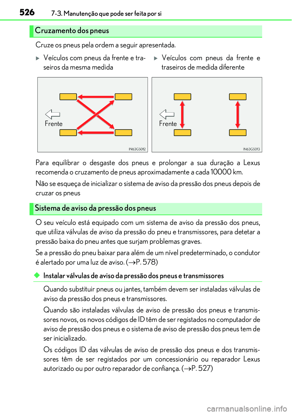 Lexus IS300h 2017  Manual do proprietário (in Portuguese) 5267-3. Manutenção que pode ser feita por si
Cruze os pneus pela ordem a seguir apresentada.
Para equilibrar o desgaste dos pneus e prolongar a sua duração a Lexus
recomenda o cruzamento de pneus 