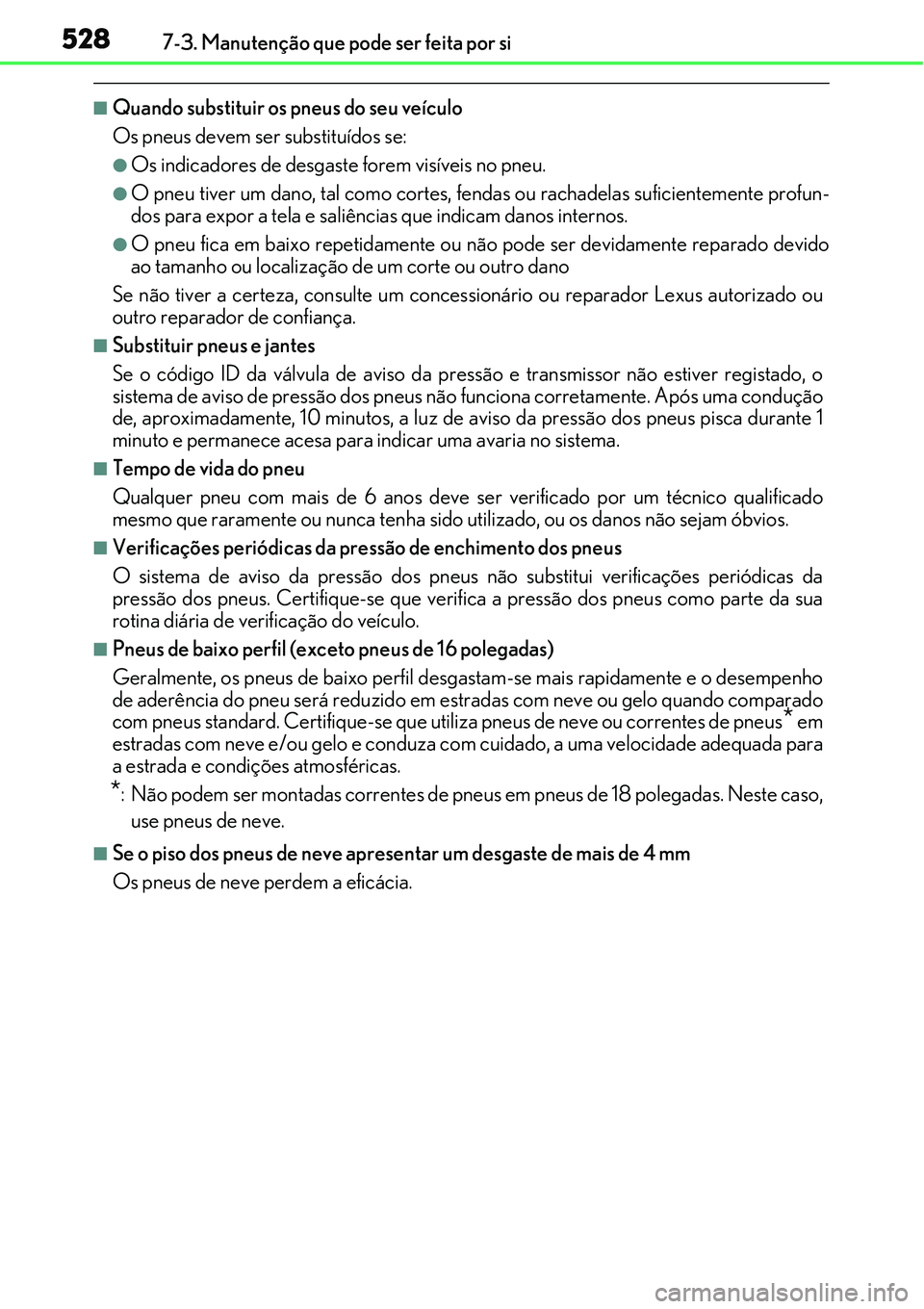 Lexus IS300h 2017  Manual do proprietário (in Portuguese) 5287-3. Manutenção que pode ser feita por si
nQuando substituir os pneus do seu veículo
Os pneus devem ser substituídos se:
lOs indicadores de desgaste forem visíveis no pneu.
lO pneu tiver um da