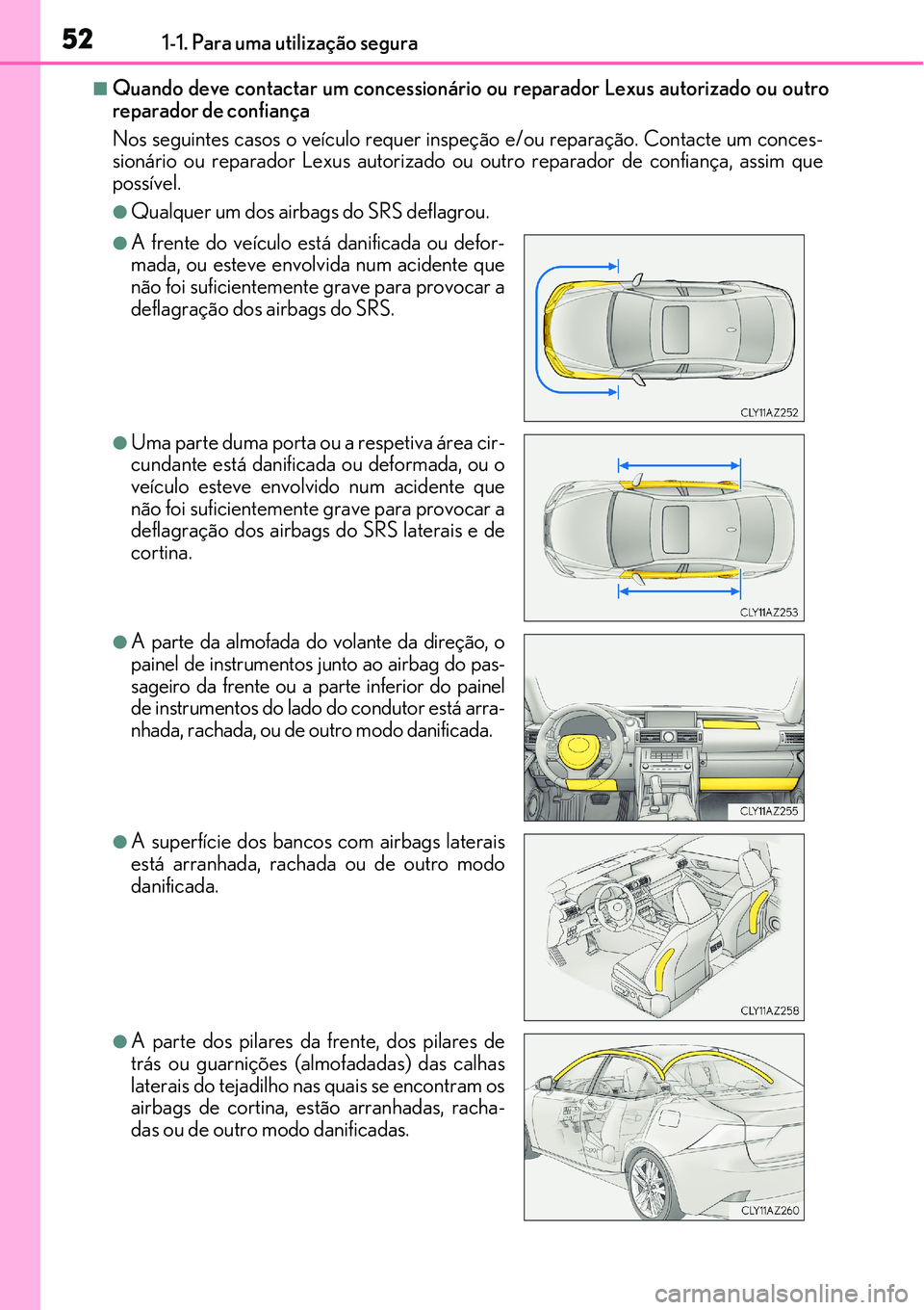 Lexus IS300h 2017 Manual do proprietário (in Portuguese) 521-1. Para uma utilização segura
nQuando deve contactar um concessionário ou reparador Lexus autorizado ou outro
reparador de confiança
Nos seguintes casos o veículo requer inspeção e/ou repar Lexus IS300h 2017 Manual do proprietário (in Portuguese) 521-1. Para uma utilização segura
nQuando deve contactar um concessionário ou reparador Lexus autorizado ou outro
reparador de confiança
Nos seguintes casos o veículo requer inspeção e/ou repar