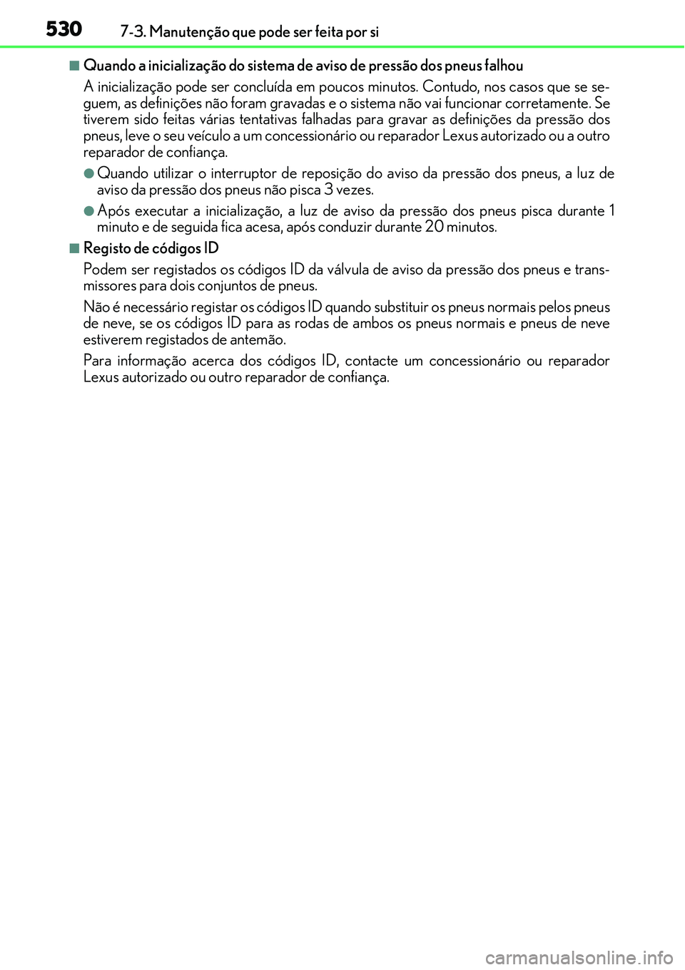 Lexus IS300h 2017  Manual do proprietário (in Portuguese) 5307-3. Manutenção que pode ser feita por si
nQuando a inicialização do sistema de aviso de pressão dos pneus falhou
A inicialização pode ser concluída em poucos minutos. Contudo, nos casos qu