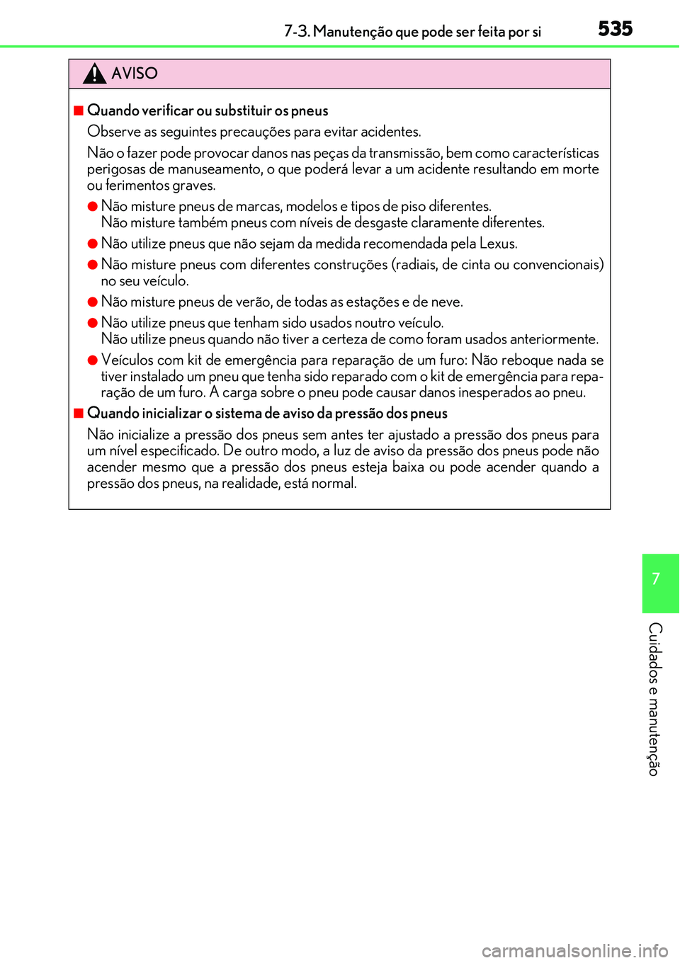 Lexus IS300h 2017  Manual do proprietário (in Portuguese) 5357-3. Manutenção que pode ser feita por si
7
Cuidados e manutenção
AVISO
nQuando verificar ou substituir os pneus
Observe as seguintes precauções para evitar acidentes.
Não o fazer pode provo