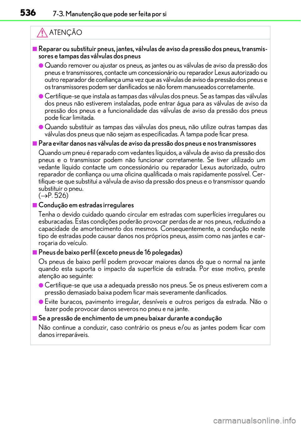 Lexus IS300h 2017  Manual do proprietário (in Portuguese) 5367-3. Manutenção que pode ser feita por si
ATENÇÃO
nReparar ou substituir pneus, jantes, válvulas de aviso da pressão dos pneus, transmis-
sores e tampas das válvulas dos pneus
lQuando remove