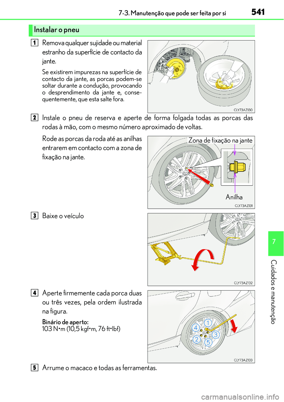 Lexus IS300h 2017  Manual do proprietário (in Portuguese) 5417-3. Manutenção que pode ser feita por si
7
Cuidados e manutenção
Remova qualquer sujidade ou material
estranho da superfície de contacto da
jante.
Se existirem impurezas na superfície de
con