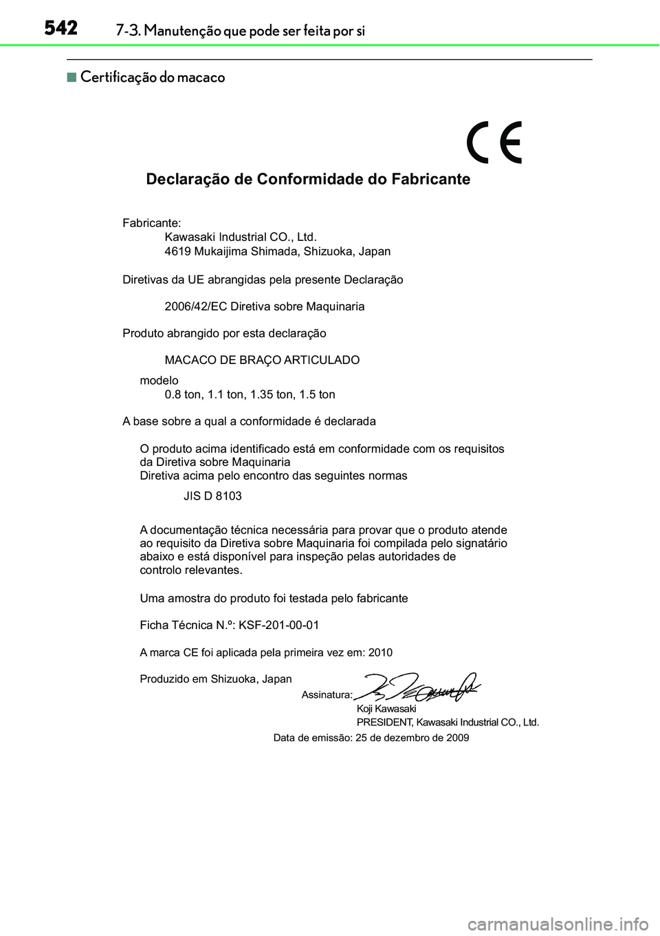 Lexus IS300h 2017  Manual do proprietário (in Portuguese) 5427-3. Manutenção que pode ser feita por si
nCertificação do macaco
Declaração de Conformidade do Fabricante
Fabricante: 
Kawasaki Industrial CO., Ltd.
4619 Mukaijima Shimada, Shizuoka, Japan
D