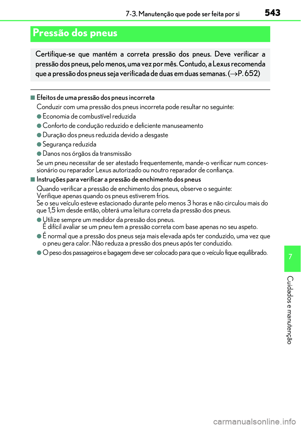 Lexus IS300h 2017  Manual do proprietário (in Portuguese) 5437-3. Manutenção que pode ser feita por si
7
Cuidados e manutenção
nEfeitos de uma pressão dos pneus incorreta
Conduzir com uma pressão dos pneus incorreta pode resultar no seguinte:
lEconomia