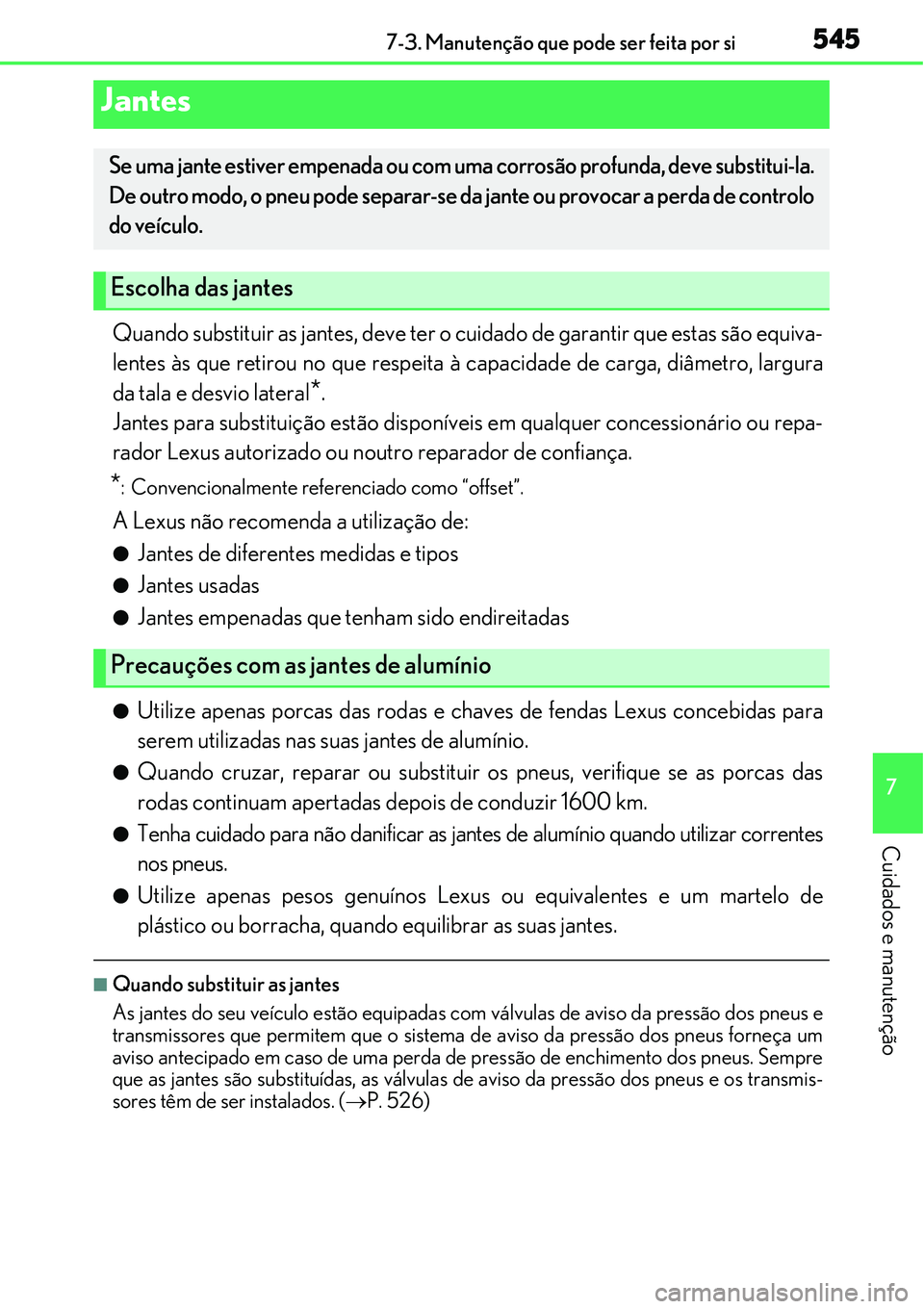 Lexus IS300h 2017  Manual do proprietário (in Portuguese) 5457-3. Manutenção que pode ser feita por si
7
Cuidados e manutenção
Quando substituir as jantes, deve ter o cuidado de garantir que estas são equiva-
lentes às que retirou no que respeita à ca