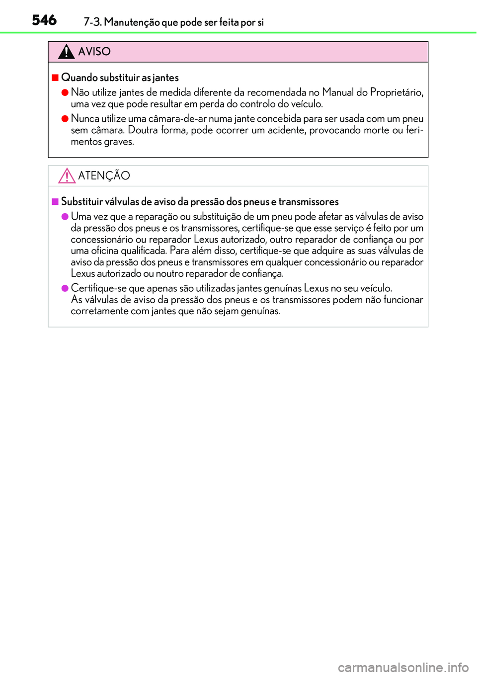 Lexus IS300h 2017  Manual do proprietário (in Portuguese) 5467-3. Manutenção que pode ser feita por si
AVISO
nQuando substituir as jantes
lNão utilize jantes de medida diferente da recomendada no Manual do Proprietário,
uma vez que pode resultar em perda