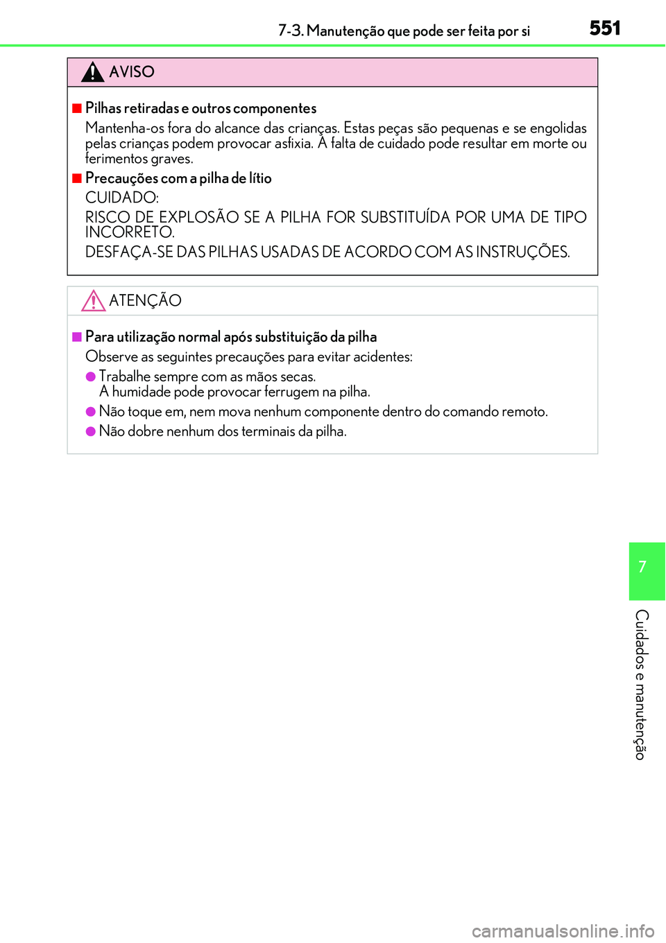 Lexus IS300h 2017  Manual do proprietário (in Portuguese) 5517-3. Manutenção que pode ser feita por si
7
Cuidados e manutenção
AVISO
nPilhas retiradas e outros componentes
Mantenha-os fora do alcance das crianças. Estas peças são pequenas e se engolid