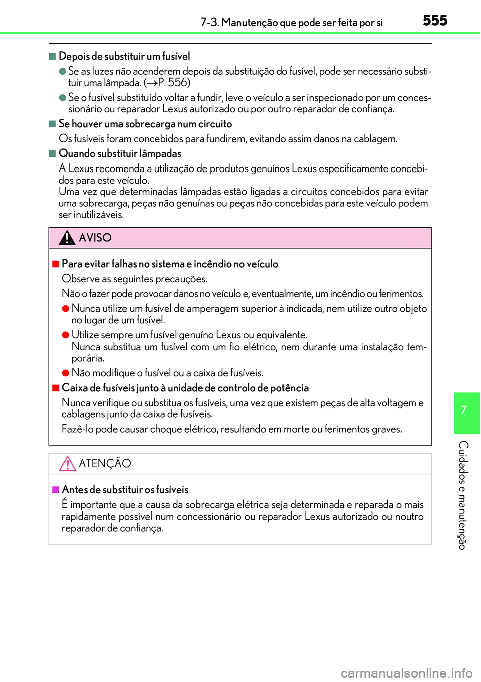 Lexus IS300h 2017  Manual do proprietário (in Portuguese) 5557-3. Manutenção que pode ser feita por si
7
Cuidados e manutenção
nDepois de substituir um fusível
lSe as luzes não acenderem depois da substituição do fusível, pode ser necessário substi