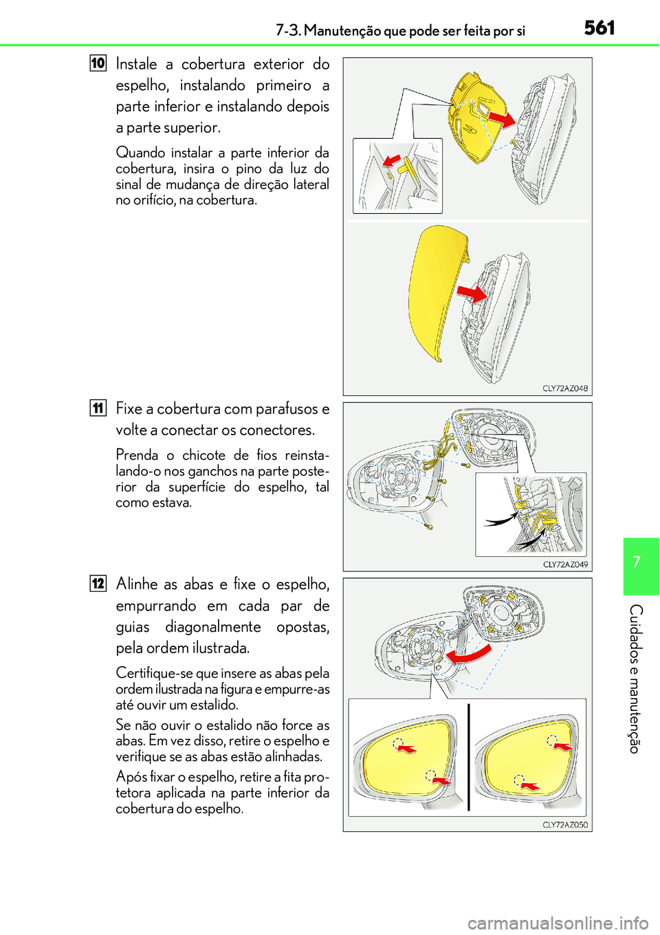 Lexus IS300h 2017  Manual do proprietário (in Portuguese) 5617-3. Manutenção que pode ser feita por si
7
Cuidados e manutenção
Instale a cobertura exterior do
espelho, instalando primeiro a
parte inferior e instalando depois
a parte superior.
Quando inst