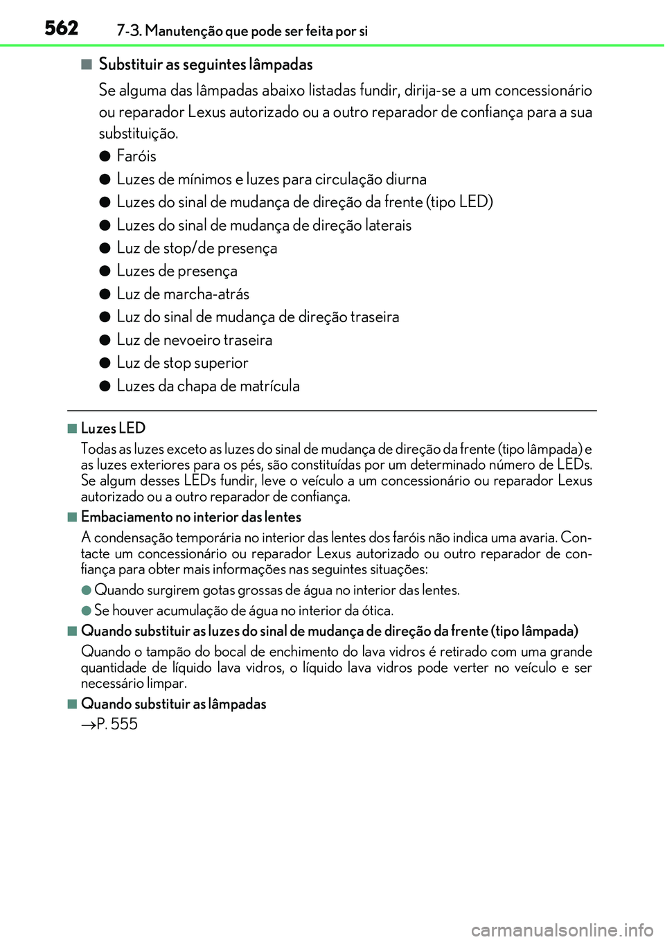 Lexus IS300h 2017  Manual do proprietário (in Portuguese) 5627-3. Manutenção que pode ser feita por si
nSubstituir as seguintes lâmpadas
Se alguma das lâmpadas abaixo listadas fundir, dirija-se a um concessionário
ou reparador Lexus autorizado ou a outr