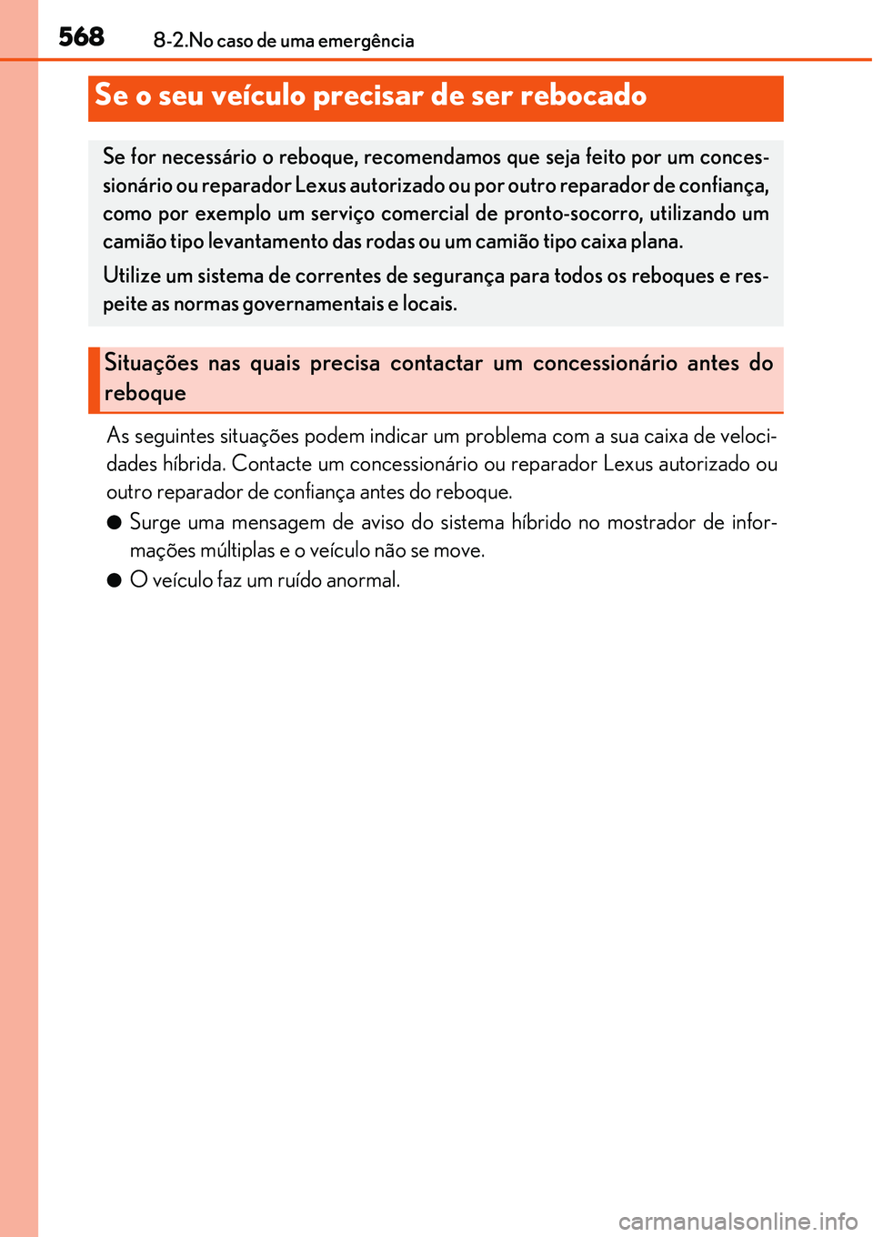 Lexus IS300h 2017  Manual do proprietário (in Portuguese) 5688-2.No caso de uma emergência
As seguintes situações podem indicar um problema com a sua caixa de veloci-
dades híbrida. Contacte um concessionário ou reparador Lexus autorizado ou
outro repar