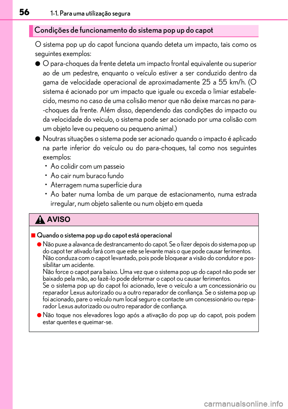Lexus IS300h 2017 Manual do proprietário (in Portuguese) 561-1. Para uma utilização segura
O sistema pop up do capot funciona quando deteta um impacto, tais como os
seguintes exemplos:
lO para-choques da frente deteta um impacto frontal equivalente ou su Lexus IS300h 2017 Manual do proprietário (in Portuguese) 561-1. Para uma utilização segura
O sistema pop up do capot funciona quando deteta um impacto, tais como os
seguintes exemplos:
lO para-choques da frente deteta um impacto frontal equivalente ou su