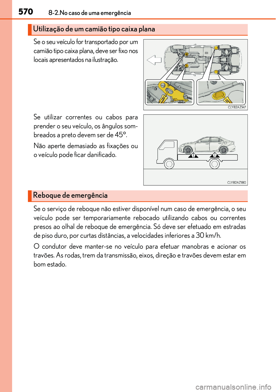 Lexus IS300h 2017 Manual do proprietário (in Portuguese) 5708-2.No caso de uma emergência
Se o seu veículo for transportado por um
camião tipo caixa plana, deve ser fixo nos
locais apresentados na ilustração.
Se utilizar correntes ou cabos para
prender Lexus IS300h 2017 Manual do proprietário (in Portuguese) 5708-2.No caso de uma emergência
Se o seu veículo for transportado por um
camião tipo caixa plana, deve ser fixo nos
locais apresentados na ilustração.
Se utilizar correntes ou cabos para
prender