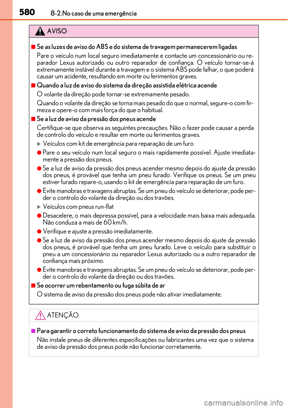 Lexus IS300h 2017 Manual do proprietário (in Portuguese) 5808-2.No caso de uma emergência
AVISO
nSe as luzes de aviso do ABS e do sistema de travagem permanecerem ligadas
Pare o veículo num local seguro imediatamente e contacte um concessionário ou re-
p Lexus IS300h 2017 Manual do proprietário (in Portuguese) 5808-2.No caso de uma emergência
AVISO
nSe as luzes de aviso do ABS e do sistema de travagem permanecerem ligadas
Pare o veículo num local seguro imediatamente e contacte um concessionário ou re-
p