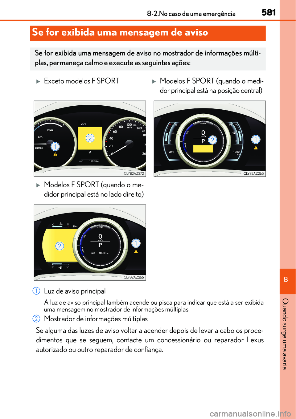 Lexus IS300h 2017 Manual do proprietário (in Portuguese) 5818-2.No caso de uma emergência
8
Quando surge uma avariaLuz de aviso principal
A luz de aviso principal também acende ou pisca para indicar que está a ser exibida
uma mensagem no mostrador de inf Lexus IS300h 2017 Manual do proprietário (in Portuguese) 5818-2.No caso de uma emergência
8
Quando surge uma avariaLuz de aviso principal
A luz de aviso principal também acende ou pisca para indicar que está a ser exibida
uma mensagem no mostrador de inf